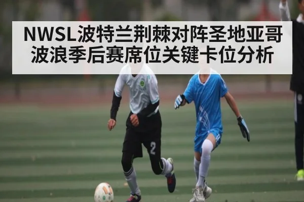 NWSL波特兰荆棘对阵圣地亚哥波浪季后赛席位关键卡位分析